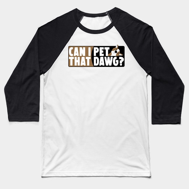 Can I Pet That Dawg Baseball T-Shirt by Horisondesignz